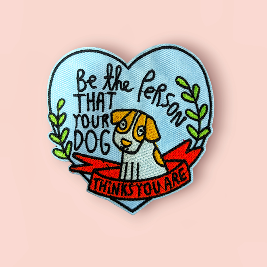 Be The Person That Your Dog Thinks You Are Iron Patch